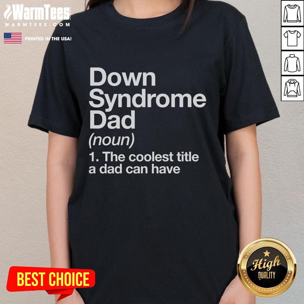Good Down Syndrome Dad Definition Awareness Month Ladies Tee showcasing support and love for individuals with Down syndrome.