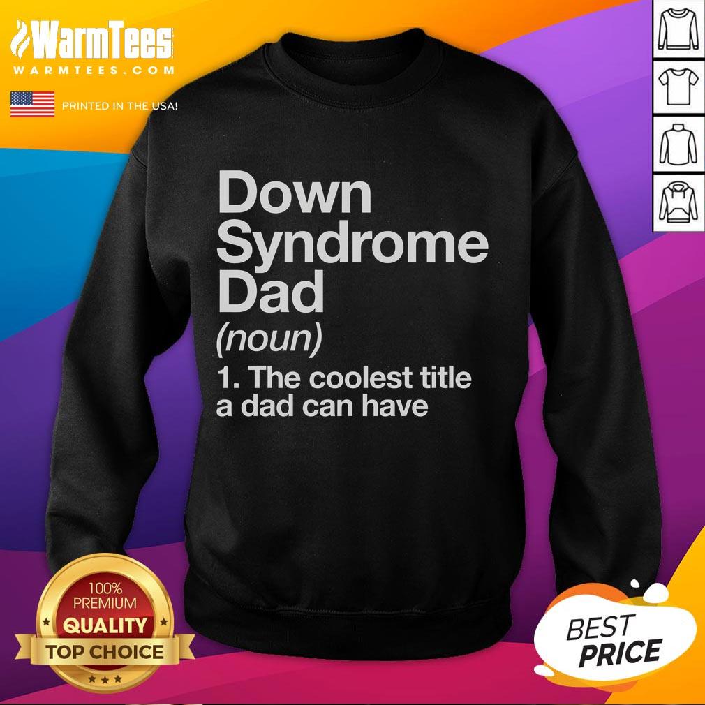 Alt Text: Good Down Syndrome Dad sweatshirt for Awareness Month, promoting support and love for individuals with Down syndrome.