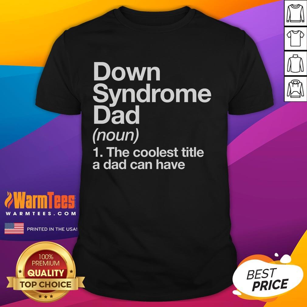 Alt Text: Good Down Syndrome Dad Definition Awareness Month T-Shirt featuring supportive message and vibrant design for awareness.
