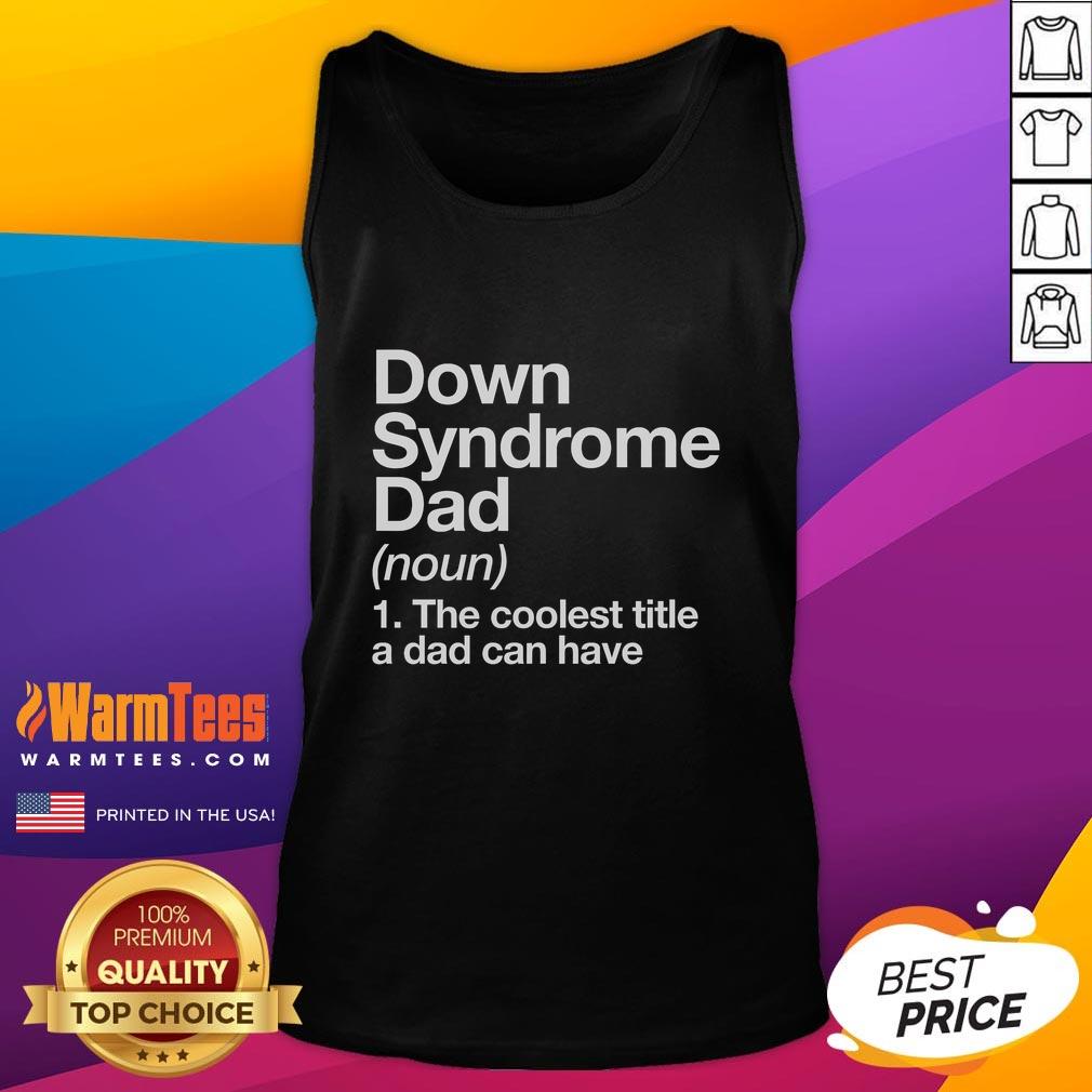 Good Down Syndrome Dad definition tank top for Awareness Month, showcasing pride and support for individuals with Down syndrome.