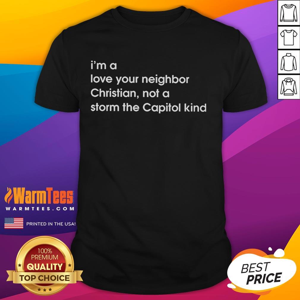 Alt Text: Good I'm A Love Your Neighbor Christian Not A Storm The Capitol Kind T-Shirt with a positive message about love and peace.