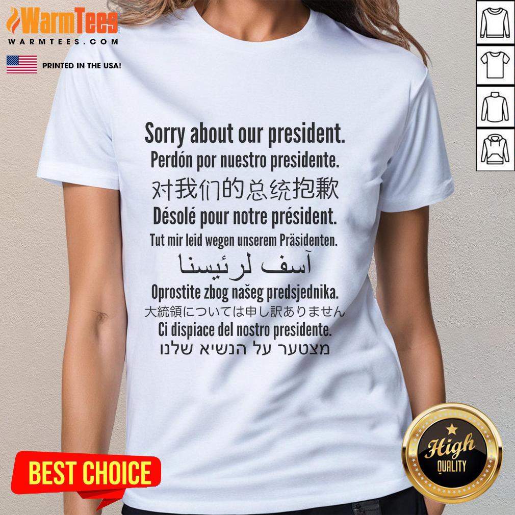 Good Sorry About Our President Ladies Tee featuring a stylish graphic design for political humor and casual wear.