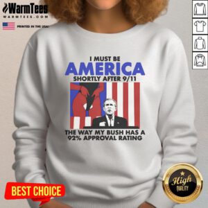 Hot I Must Be America sweatshirt featuring Bush with a 92% approval rating shortly after 9/11.