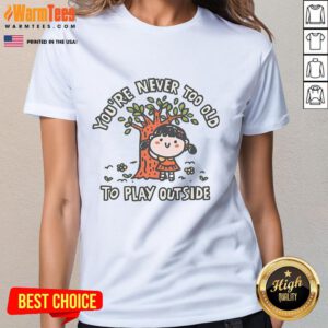 Nice Never Too Old To Play Outside Ladies Tee featuring a fun design promoting outdoor play and active lifestyles.