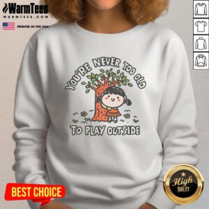 Alt Text: Nice Never Too Old To Play Outside Sweatshirt in vibrant colors, perfect for outdoor activities and casual wear.