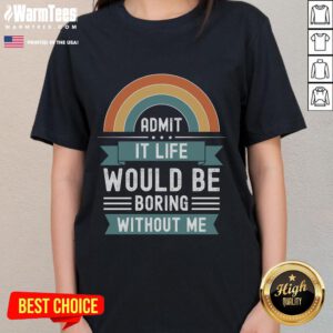 Awesome Admit It Life Would Be Boring Without Me Premium Ladies Tee in vibrant colors, perfect for casual wear.