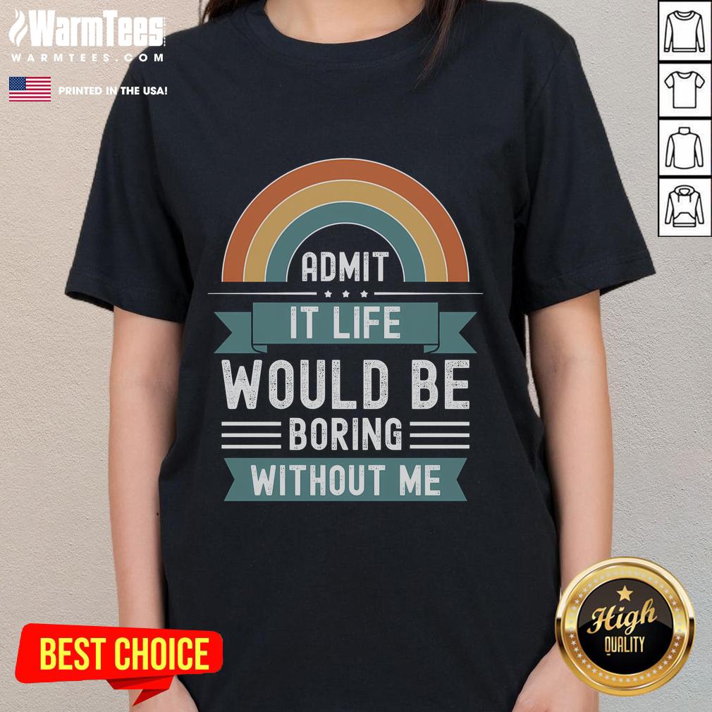 Awesome Admit It Life Would Be Boring Without Me Premium Ladies Tee in vibrant colors, perfect for casual wear.