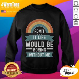 Awesome Admit It Life Would Be Boring Without Me Premium Sweatshirt in stylish design, perfect for casual wear.