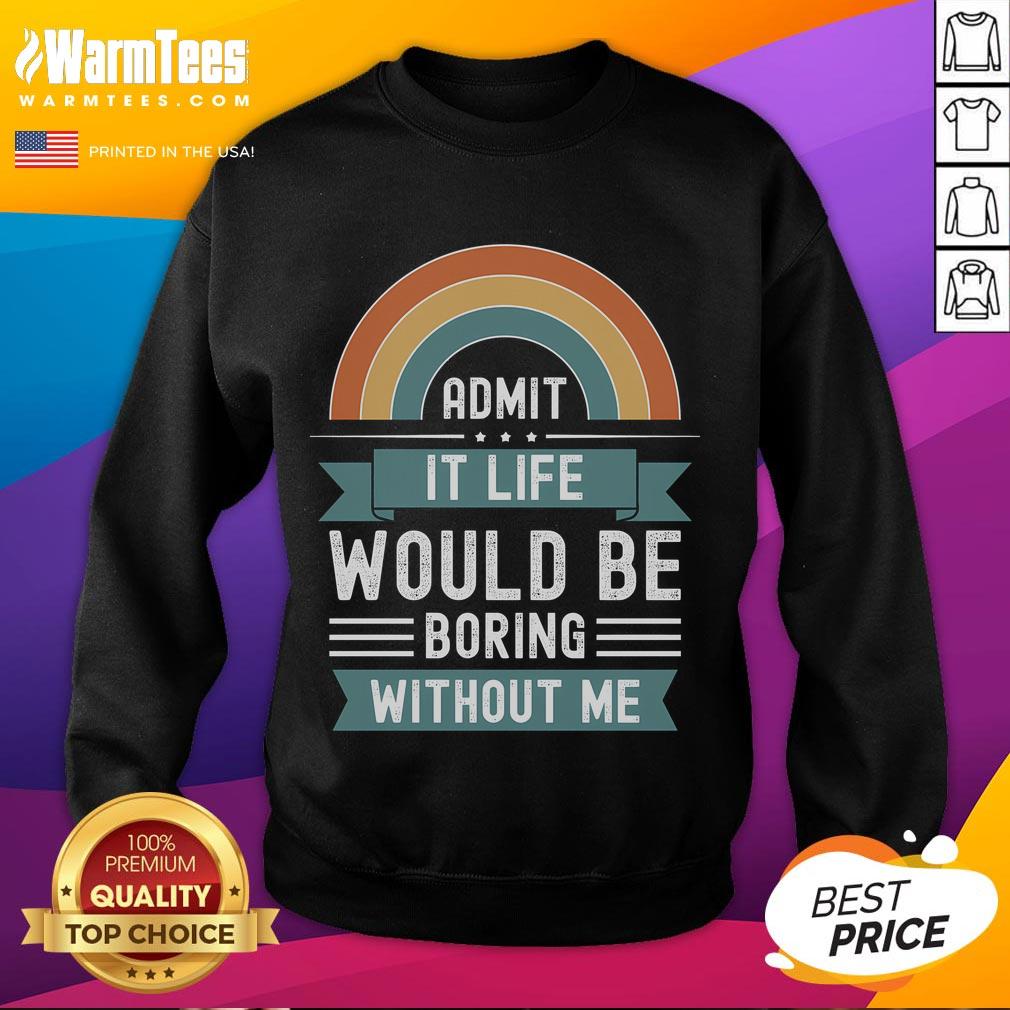Awesome Admit It Life Would Be Boring Without Me Premium Sweatshirt in stylish design, perfect for casual wear.