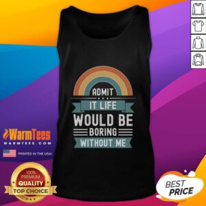 Awesome Admit It Life Would Be Boring Without Me Premium Tank Top in vibrant colors, perfect for casual wear.