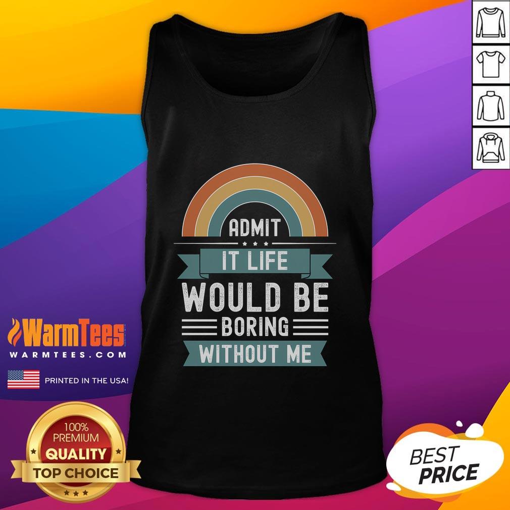 Awesome Admit It Life Would Be Boring Without Me Premium Tank Top in vibrant colors, perfect for casual wear.