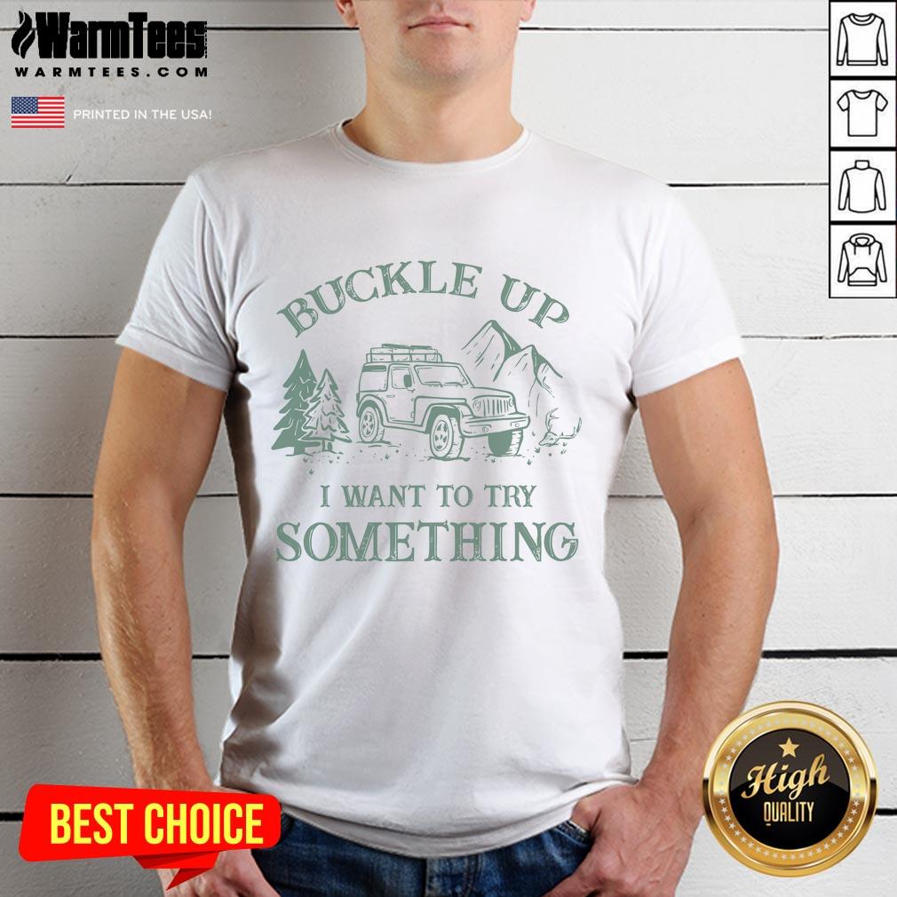 Awesome Buckle Up I Want To Try Something Retro Offroad Car T-Shirt featuring a vintage off-road vehicle design.