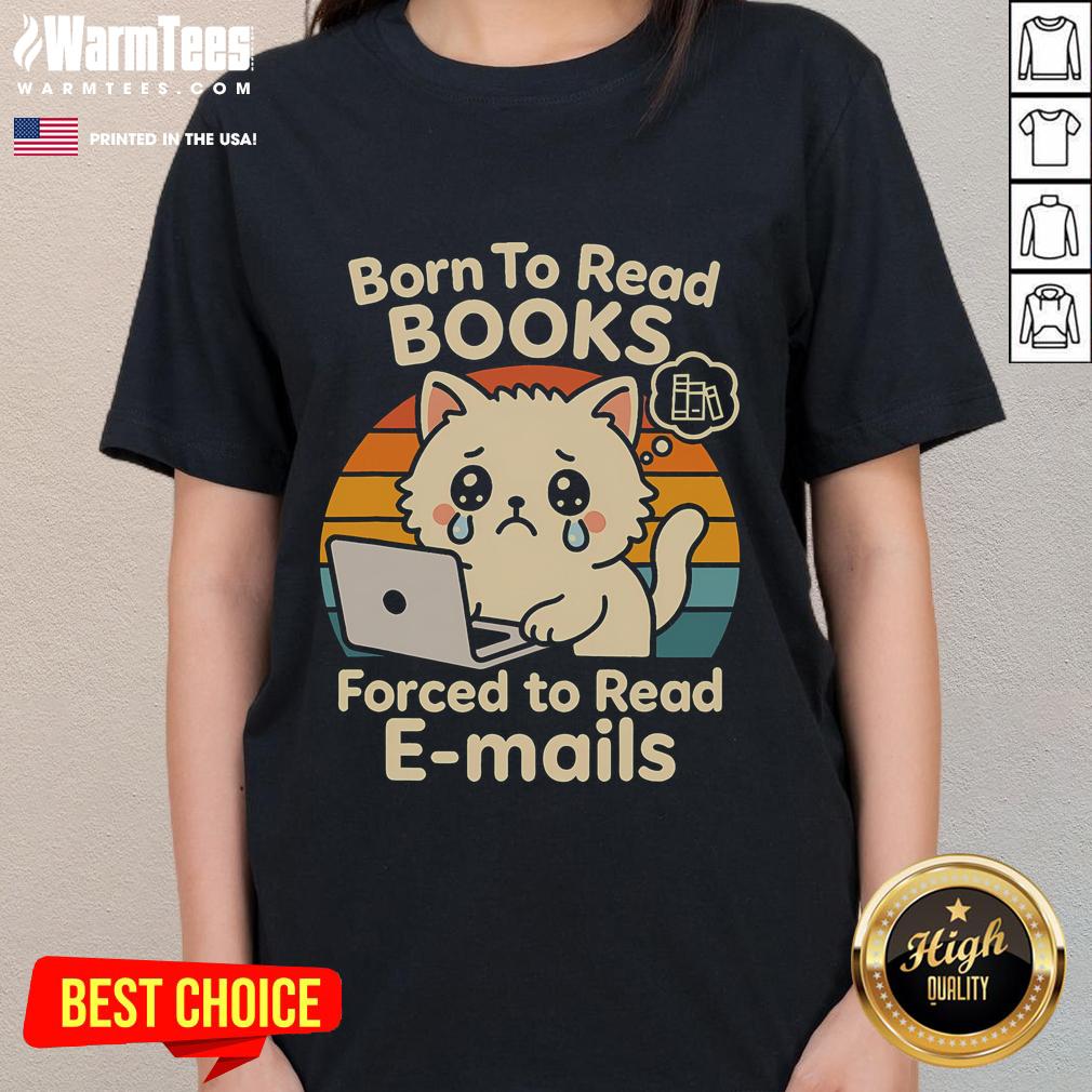 Funny cat graphic tee design that says Born to Read Books, Forced to Read Emails, perfect for book lovers and cat enthusiasts.