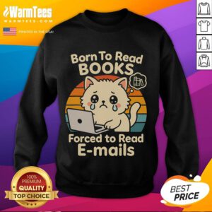 Funny cat sweatshirt with 'Born to Read Books, Forced to Read Emails' text, perfect for book lovers and cat enthusiasts.