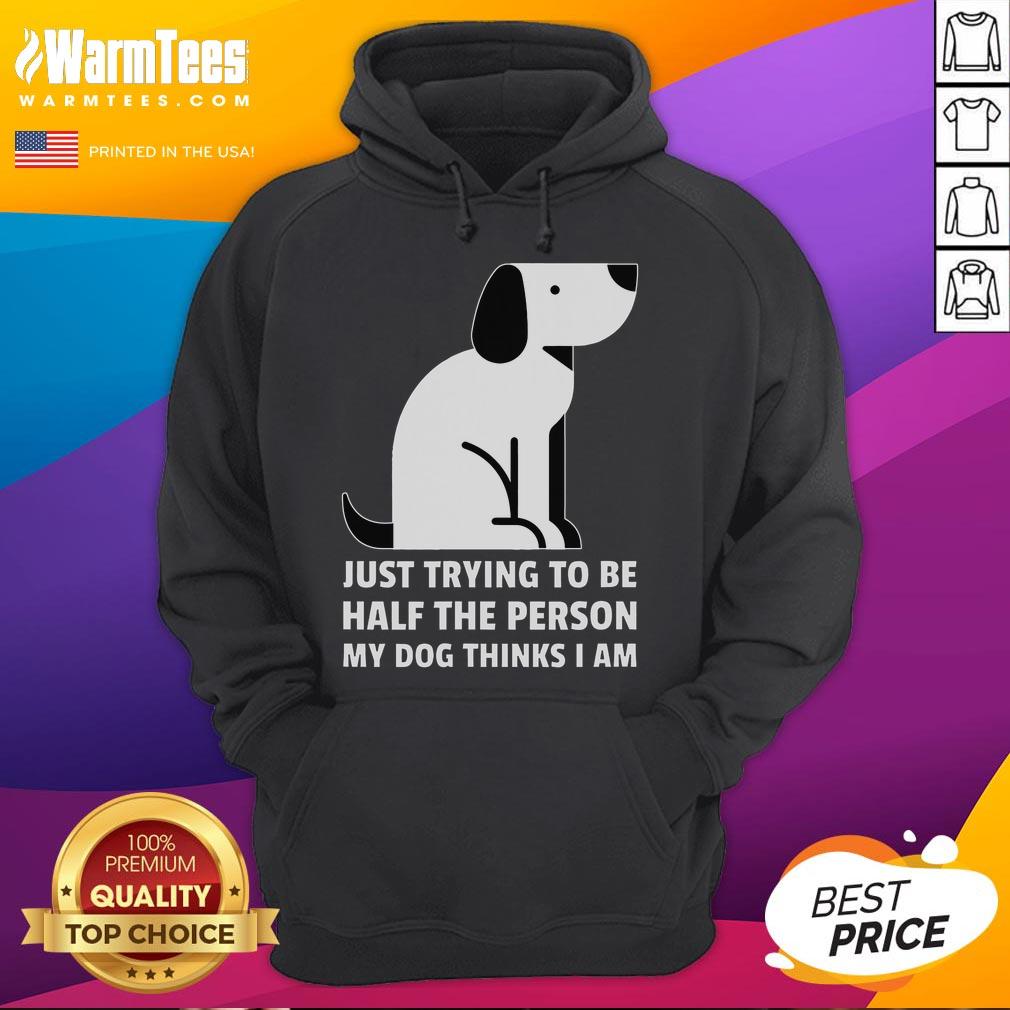 Cute hoodie featuring 'Just Trying To Be Half The Person My Dog Thinks I Am' design for dog lovers.