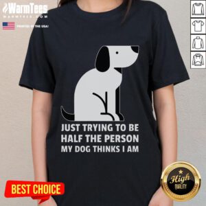 Alt Text: Cute ladies tee featuring a dog-inspired quote: 'Just trying to be half the person my dog thinks I am.'
