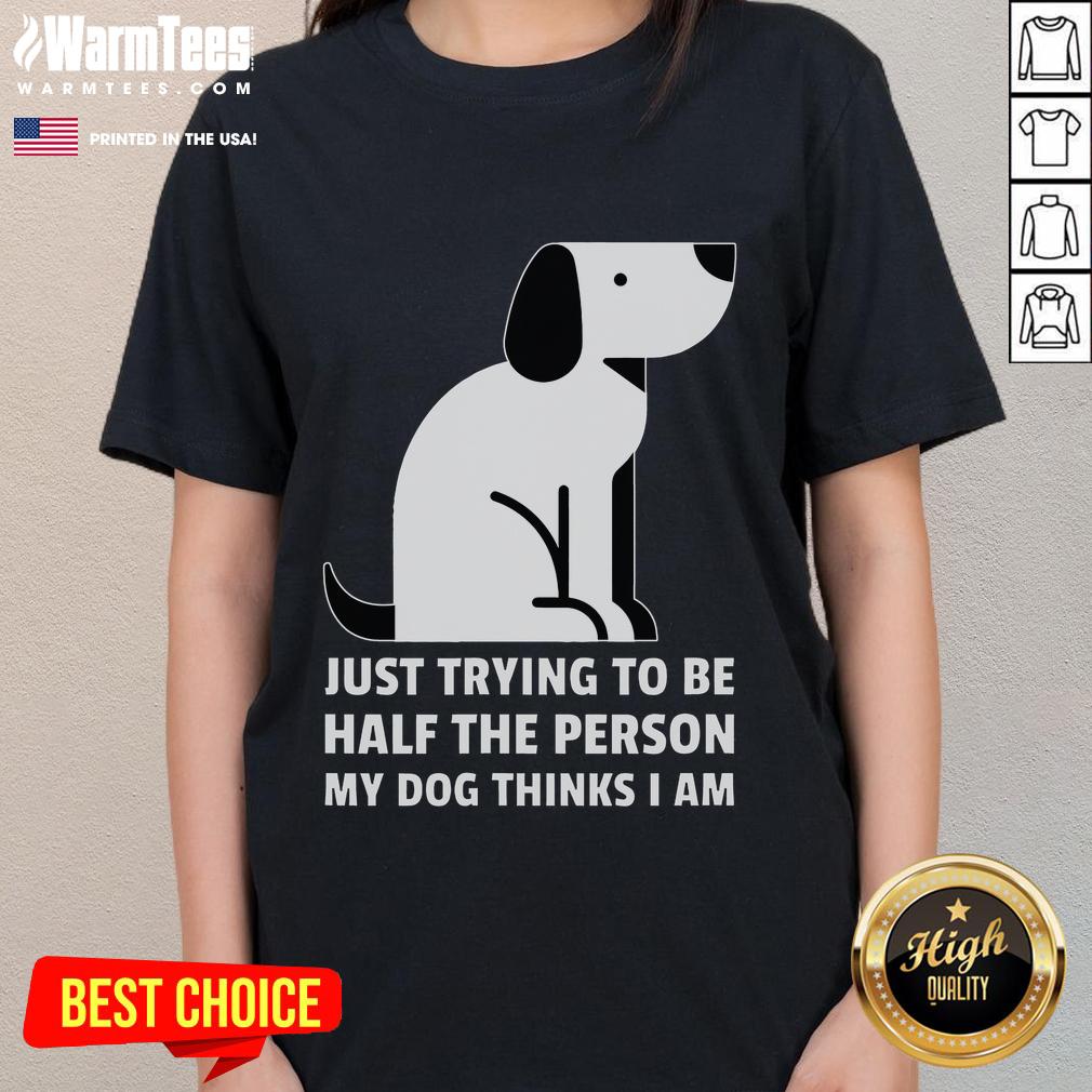Alt Text: Cute ladies tee featuring a dog-inspired quote: 'Just trying to be half the person my dog thinks I am.'