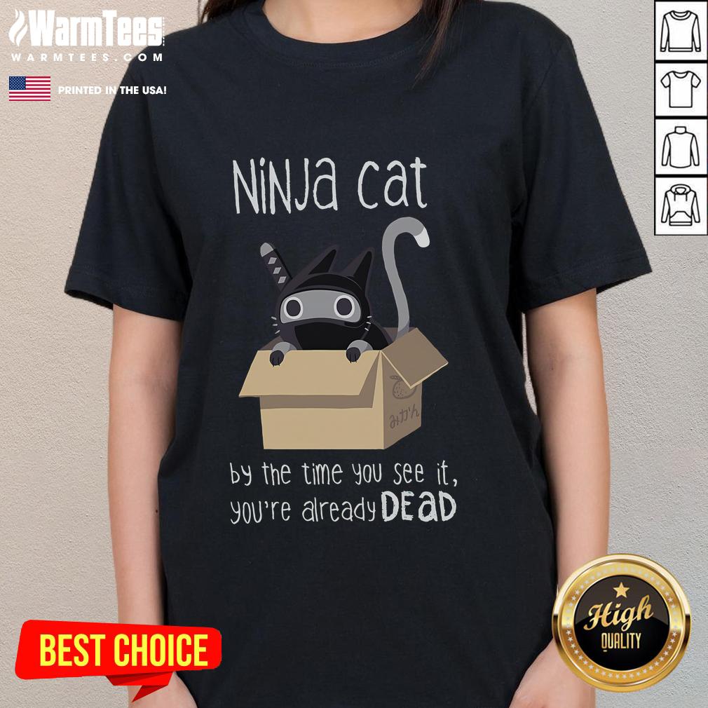 Cute ninja cat graphic on a ladies tee with 'By the time you see it, you're already dead' text, perfect for cat lovers.