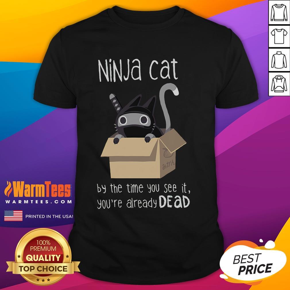 Alt Text: Cute ninja cat graphic on a By The Time You See It You're Already Dead T-shirt, perfect for cat lovers and humor fans.