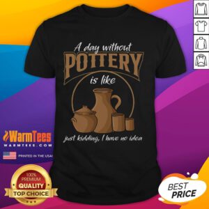 Alt Text: Funny A Day Without Pottery Is Like I Have No Idea T-Shirt design featuring vibrant colors and playful text.