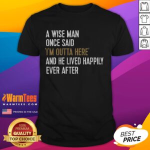 Funny retirement t-shirt featuring the quote 'A Wise Man Once Said I'M Outta Here' for a humorous farewell gift.