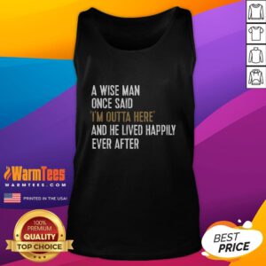 Funny retirement tank top featuring the quote, 'A wise man once said, I'm outta here!' for a humorous take on life after work.