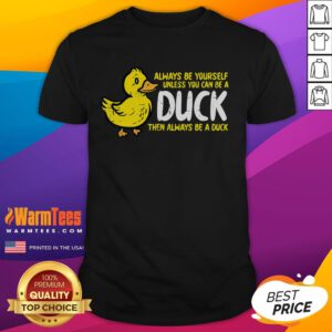 Funny 'Always Be Yourself Unless You Can Be A Duck' T-Shirt featuring a playful duck graphic and humorous text design.