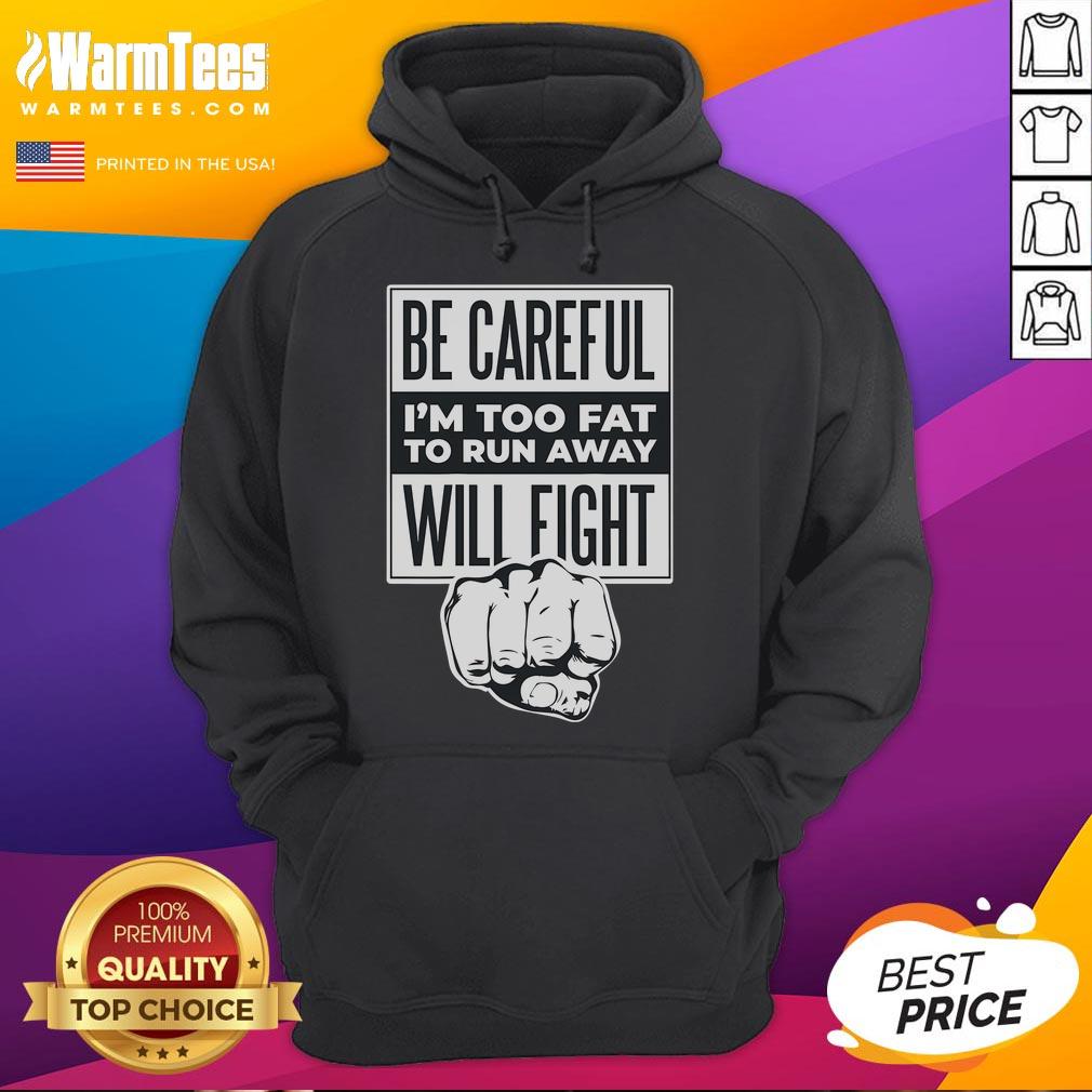 Funny hoodie with Be Careful, I'm Too Fat to Run Away, Will Fight slogan, featuring a playful punch hand graphic.