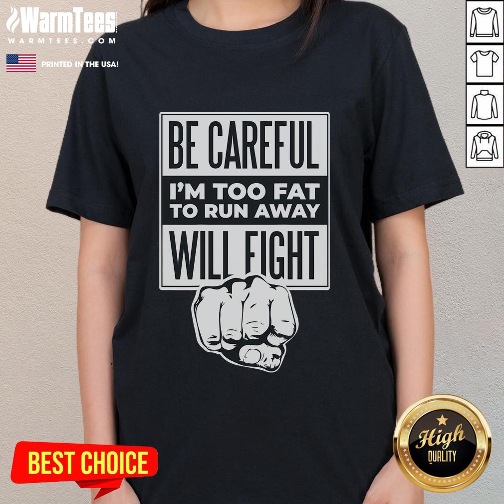 Funny ladies tee with 'Be Careful, I'm Too Fat To Run Away, Will Fight' graphic design for humor lovers.