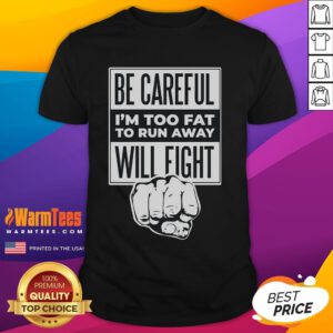 Funny 'Be Careful I'm Too Fat To Run Away Will Fight' T-Shirt featuring a humorous design for plus-size individuals.