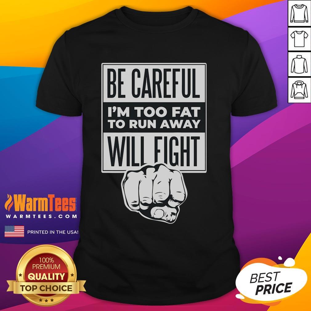 Funny 'Be Careful I'm Too Fat To Run Away Will Fight' T-Shirt featuring a humorous design for plus-size individuals.
