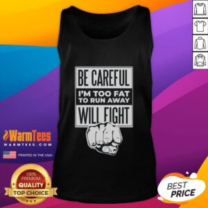 Funny tank top with 'Be Careful I'm Too Fat to Run Away, Will Fight' slogan, perfect for humorous casual wear.