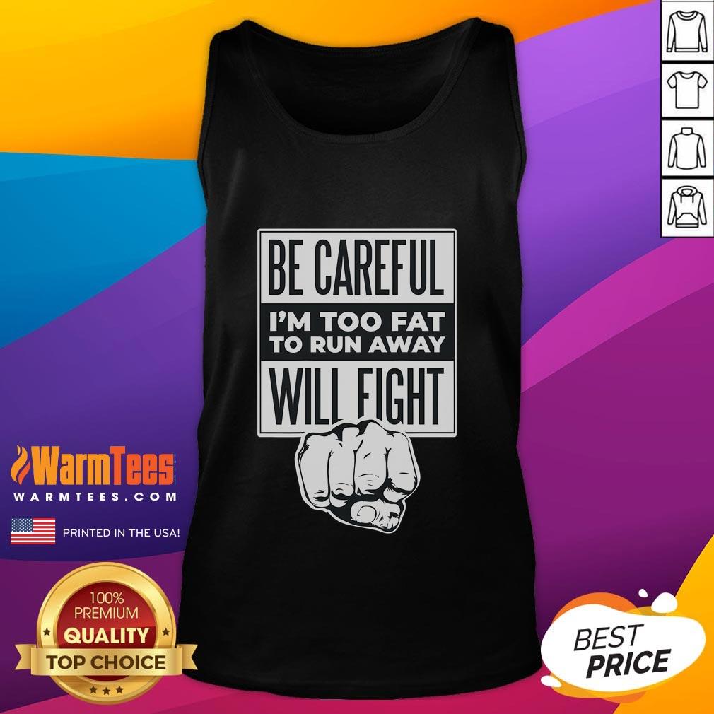 Funny tank top with 'Be Careful I'm Too Fat to Run Away, Will Fight' slogan, perfect for humorous casual wear.