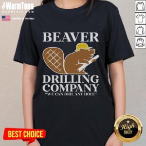 Funny beaver drilling company tee featuring a playful beaver with the slogan We Can Drill Any Hole for ladies.
