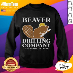 Funny beaver drilling company sweatshirt featuring a playful beaver with a drill, perfect for humor lovers and workwear enthusiasts.