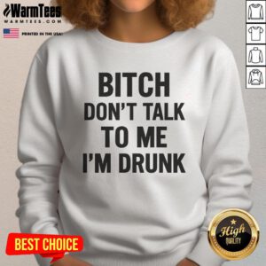 Alt Text: Funny Bitch, Don't Talk to Me, I'm Drunk sweatshirt design featuring bold text on a cozy fabric background.