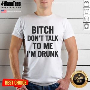 Funny Bitch Don'T Talk To Me I'M Drunk T-Shirt featuring humorous text design, perfect for casual party wear.