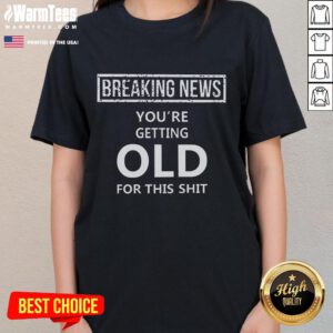 Alt Text: Funny Breaking News tee for ladies: 'You're Getting Old' shirt, perfect gift for birthdays and humor lovers.