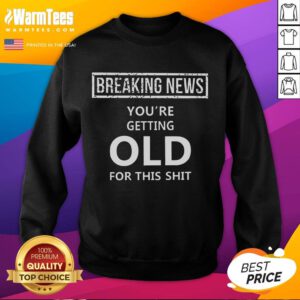 Funny Breaking News sweatshirt with humorous text about aging, perfect for anyone embracing getting old with style.