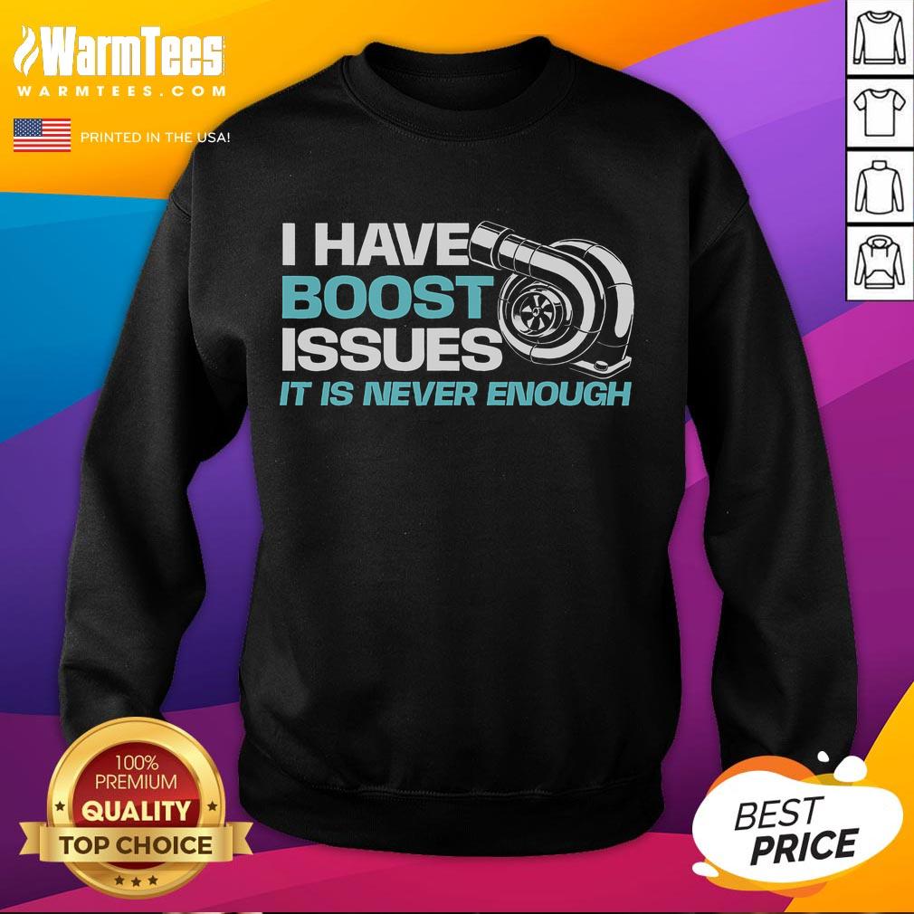 Alt Text: Funny sweatshirt for racing car lovers featuring 'I Have Boost Issues, It's Never Enough' design, perfect for car enthusiasts.