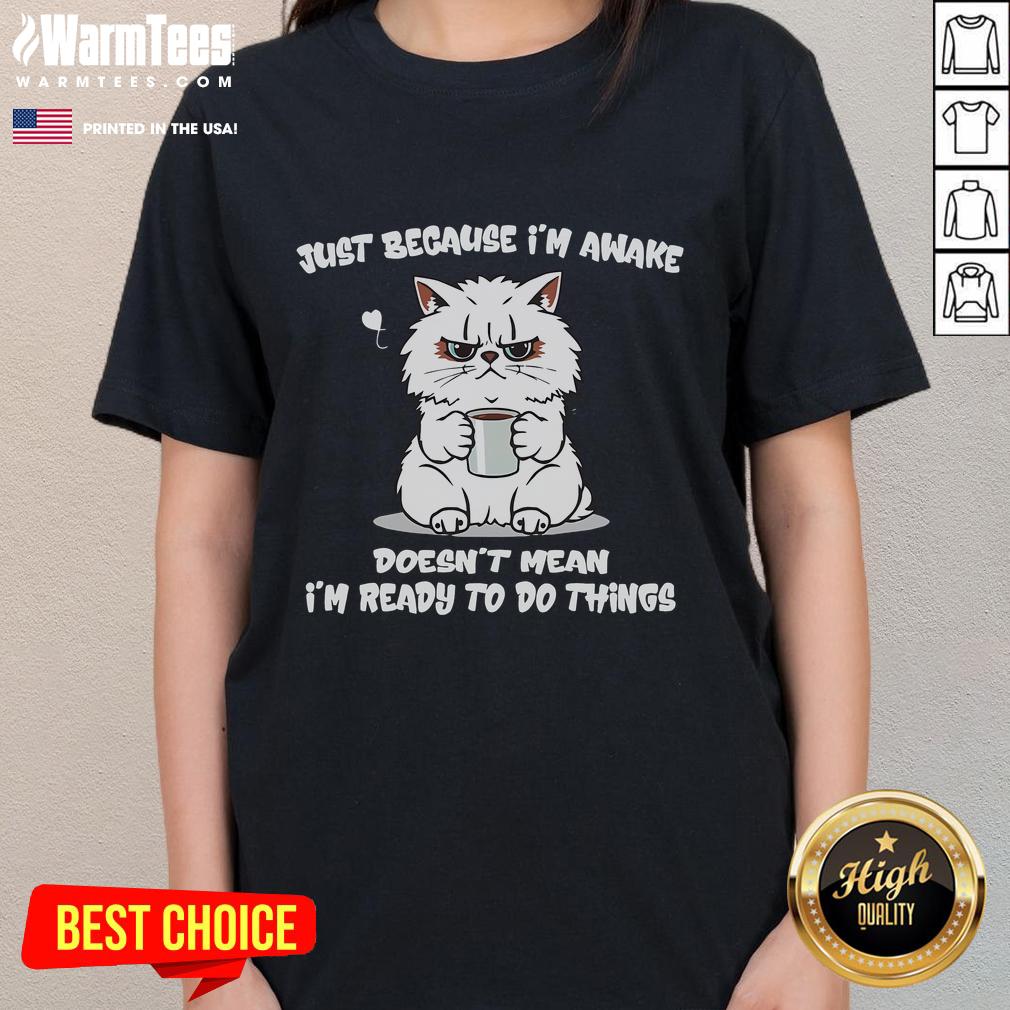 Funny cat coffee tee: 'Just because I'm awake doesn't mean I'm ready to do anything' for ladies, perfect for cat lovers.
