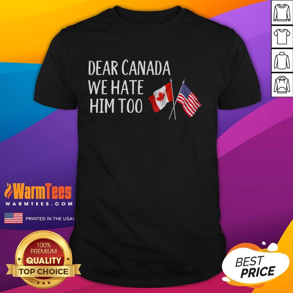 Funny 'Dear Canada, We Hate Him Too' anti-Trump t-shirt featuring USA and Canada flags, perfect for political humor.