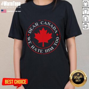 Funny Dear Canada We Hate Him Too Ladies Tee featuring a humorous graphic design for a playful Canadian-themed shirt.