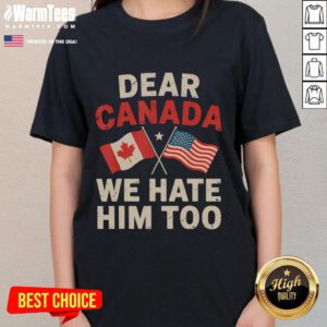 Alt Text: Funny Dear Canada We Hate Him Too political protest ladies tee featuring bold text and vibrant colors.