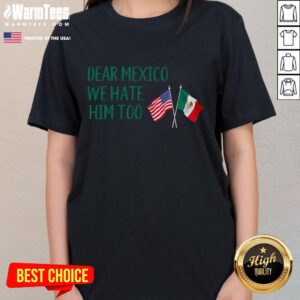 Funny Dear Mexico We Hate Him Too America Flag Mexico Ladies Tee design showcasing humor and patriotism in women's fashion.