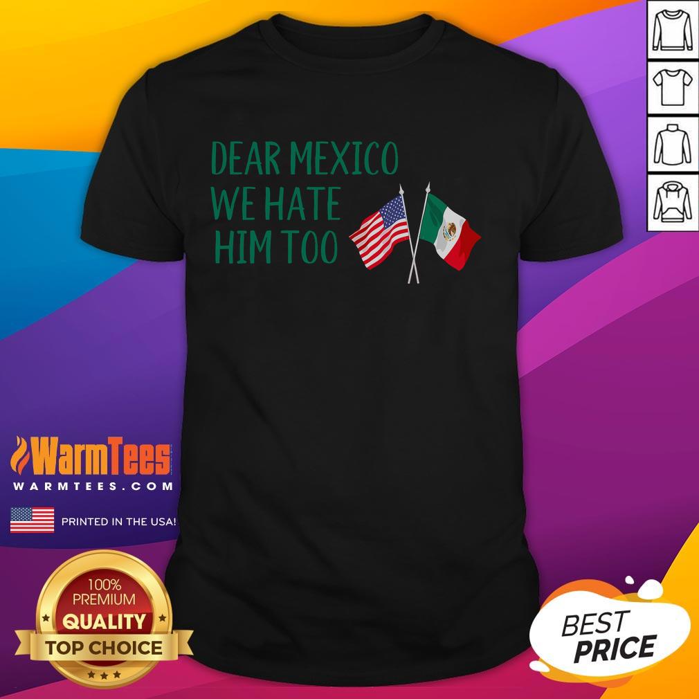 Alt Text: Funny 'Dear Mexico, We Hate Him Too' America Flag Mexico T-Shirt featuring humorous graphic design for casual wear.
