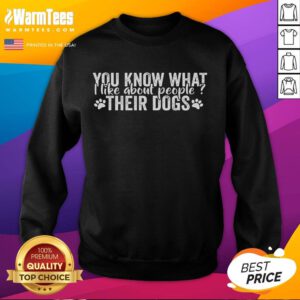 Alt Text: Funny dog lover quote sweatshirt featuring the phrase What I Like About People: Their Dogs in playful typography.