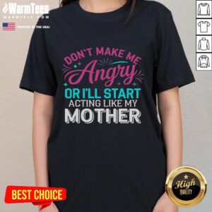 Funny 'Don't Make Me Angry or I'll Start Acting Like My Mother' ladies tee featuring a humorous design for casual wear.