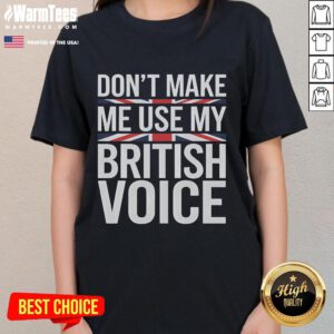 Funny 'Don't Make Me Use My British Voice' Ladies Tee featuring playful text design on a stylish shirt.
