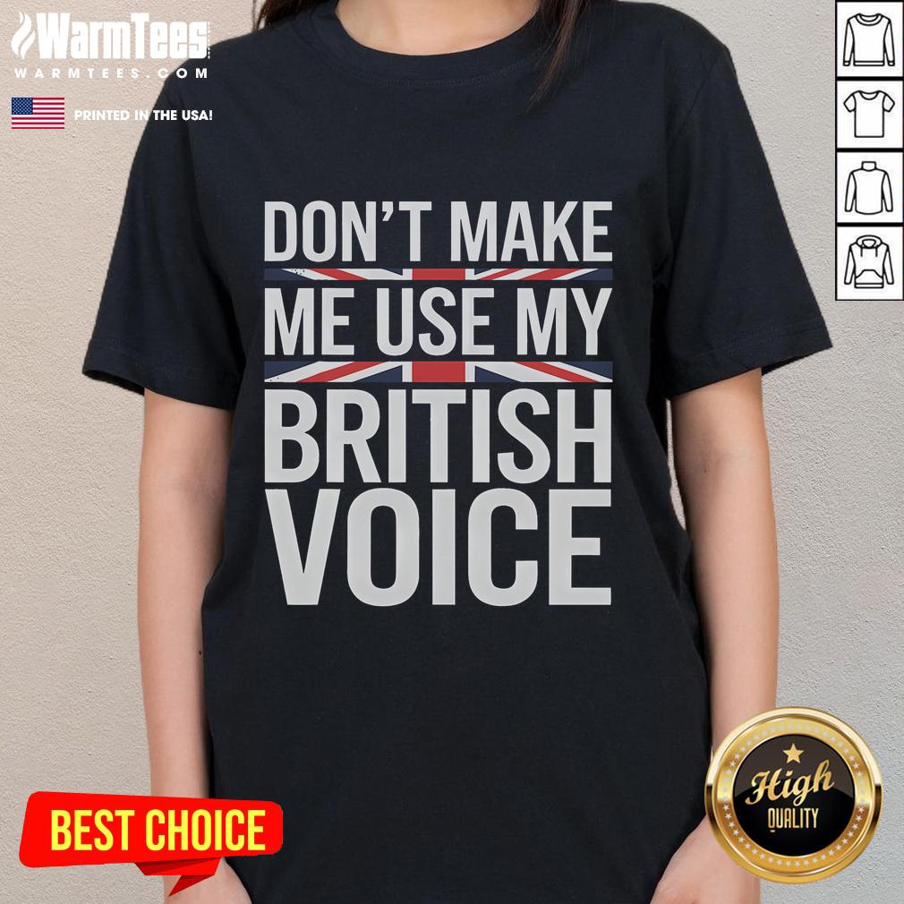 Funny 'Don't Make Me Use My British Voice' Ladies Tee featuring playful text design on a stylish shirt.